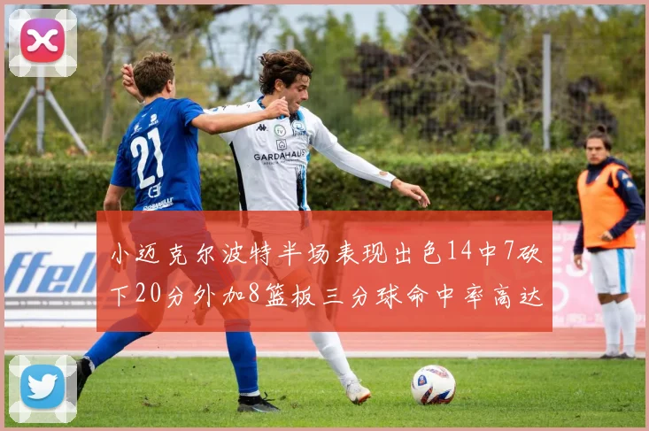 小迈克尔波特半场表现出色14中7砍下20分外加8篮板三分球命中率高达50